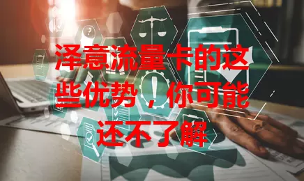 泽意流量卡的这些优势，你可能还不了解
