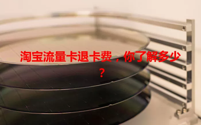 淘宝流量卡退卡费，你了解多少？
