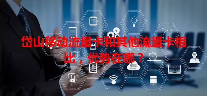 岱山移动流量卡和其他流量卡相比，优势在哪？