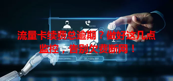 流量卡续费总逾期？做好这几点监控，告别欠费断网！