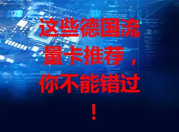 这些德国流量卡推荐，你不能错过！
