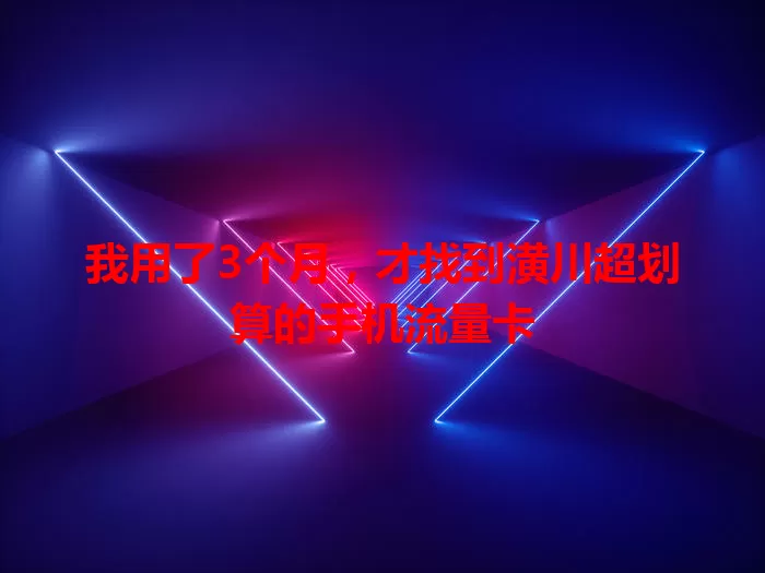 我用了3个月，才找到潢川超划算的手机流量卡
