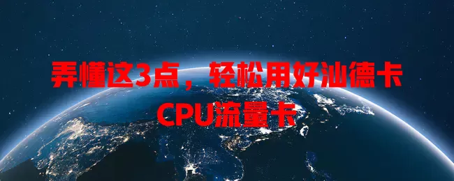 弄懂这3点，轻松用好汕德卡CPU流量卡
