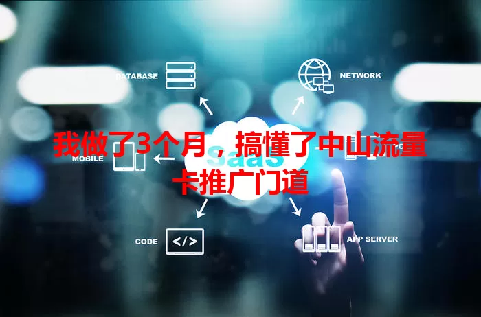 我做了3个月，搞懂了中山流量卡推广门道