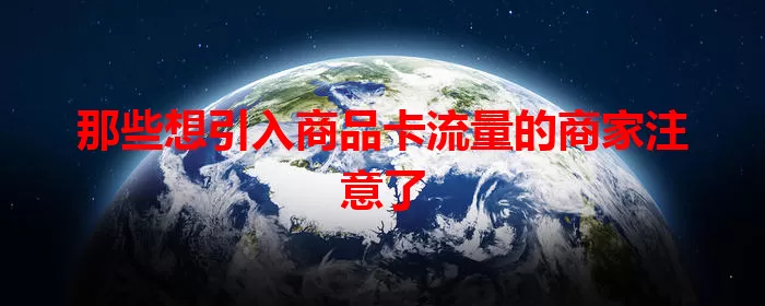那些想引入商品卡流量的商家注意了
