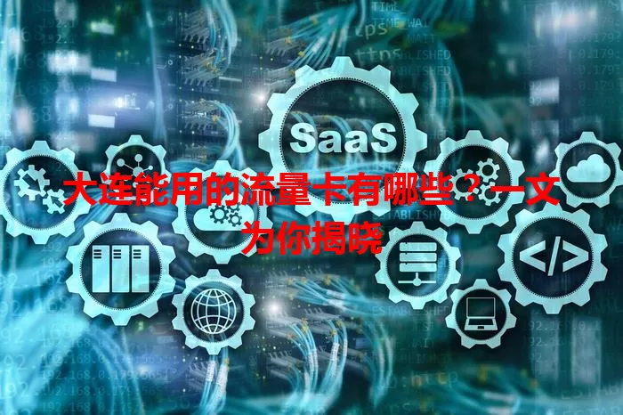 大连能用的流量卡有哪些？一文为你揭晓