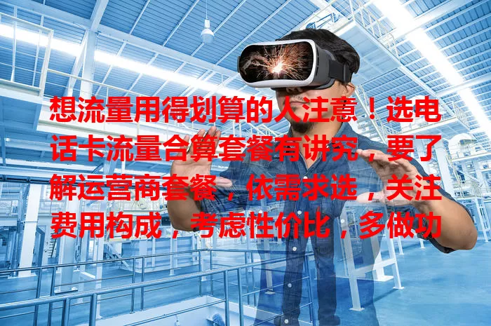 想流量用得划算的人注意！选电话卡流量合算套餐有讲究，要了解运营商套餐，依需求选，关注费用构成，考虑性价比，多做功课综合权衡，才能挑到适合自己的超值套餐