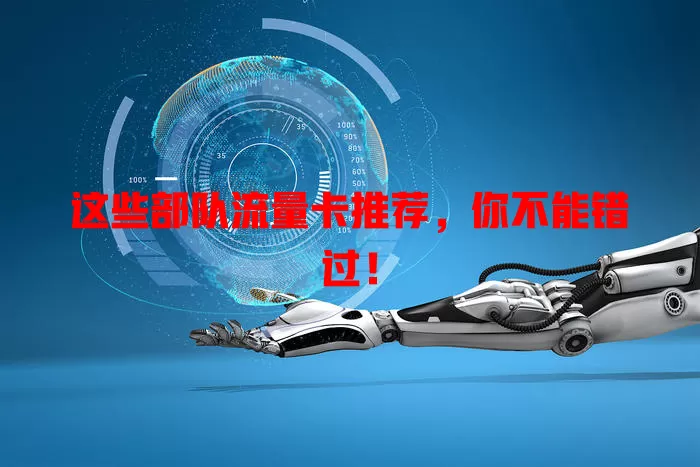 这些部队流量卡推荐，你不能错过！