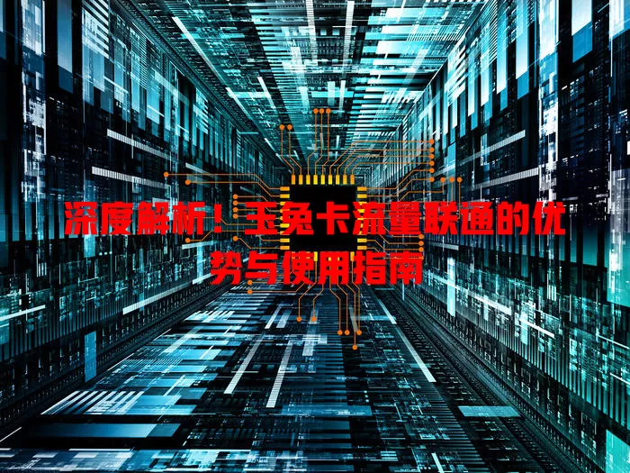 深度解析！玉兔卡流量联通的优势与使用指南