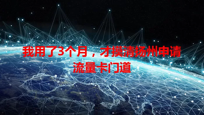 我用了3个月，才摸清扬州申请流量卡门道