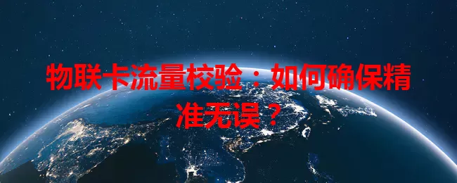 物联卡流量校验：如何确保精准无误？