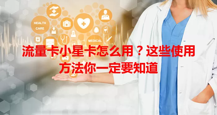 流量卡小星卡怎么用?这些使用方法你一定要知道
