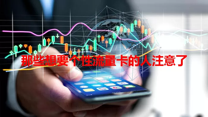 那些想要个性流量卡的人注意了