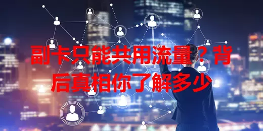 副卡只能共用流量？背后真相你了解多少