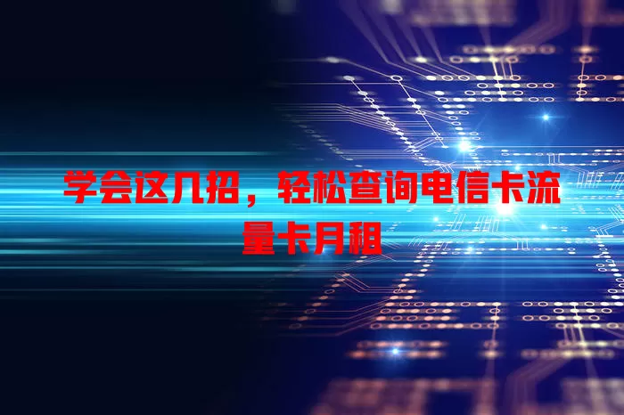 学会这几招，轻松查询电信卡流量卡月租