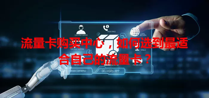 流量卡购买中心，如何选到最适合自己的流量卡？