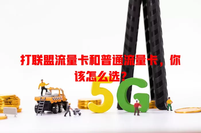 打联盟流量卡和普通流量卡，你该怎么选？