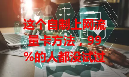 这个自制上网流量卡方法，99%的人都没试过