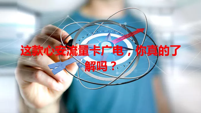这款心安流量卡广电，你真的了解吗？