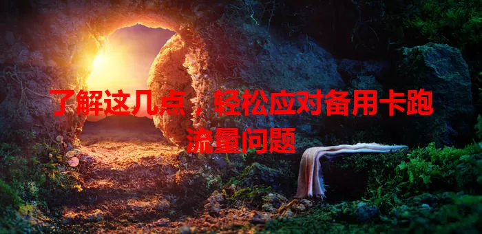 了解这几点，轻松应对备用卡跑流量问题