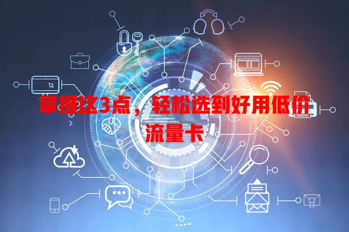 掌握这3点，轻松选到好用低价流量卡