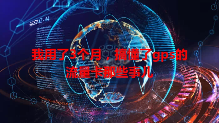 我用了3个月，搞懂了gps的流量卡那些事儿