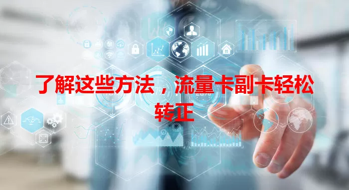 了解这些方法，流量卡副卡轻松转正