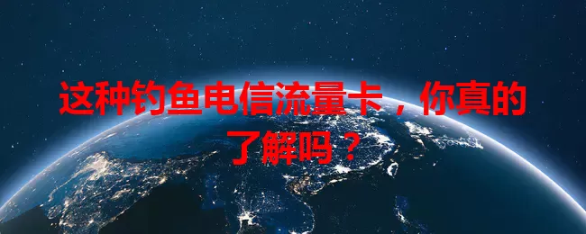 这种钓鱼电信流量卡，你真的了解吗？