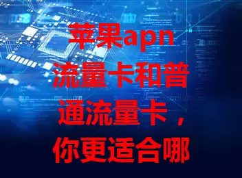 苹果apn流量卡和普通流量卡，你更适合哪种？