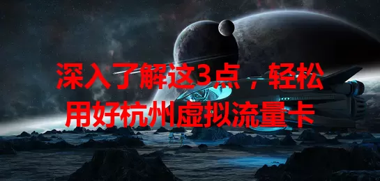 深入了解这3点，轻松用好杭州虚拟流量卡