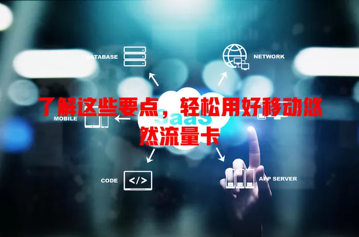 了解这些要点，轻松用好移动悠然流量卡