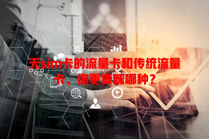 无sim卡的流量卡和传统流量卡，你更青睐哪种？