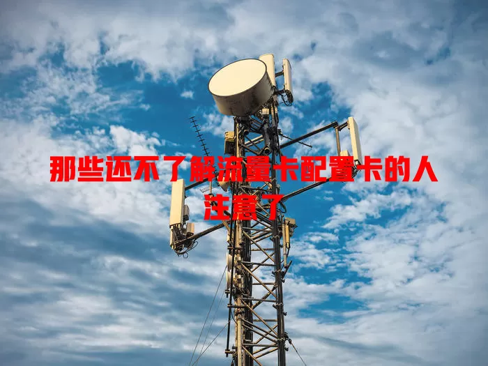 那些还不了解流量卡配置卡的人注意了