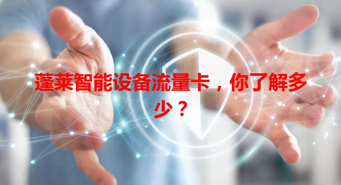 蓬莱智能设备流量卡，你了解多少？
