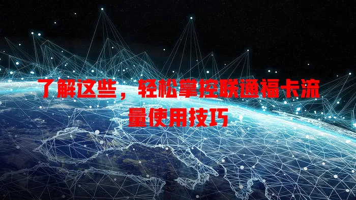 了解这些，轻松掌控联通福卡流量使用技巧