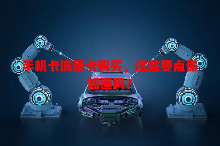 手机卡流量卡购买，这些要点你知道吗？