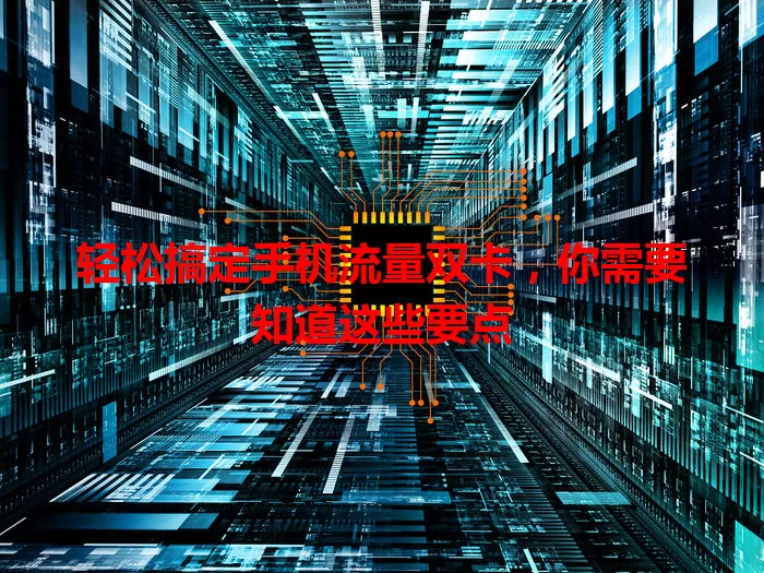轻松搞定手机流量双卡，你需要知道这些要点