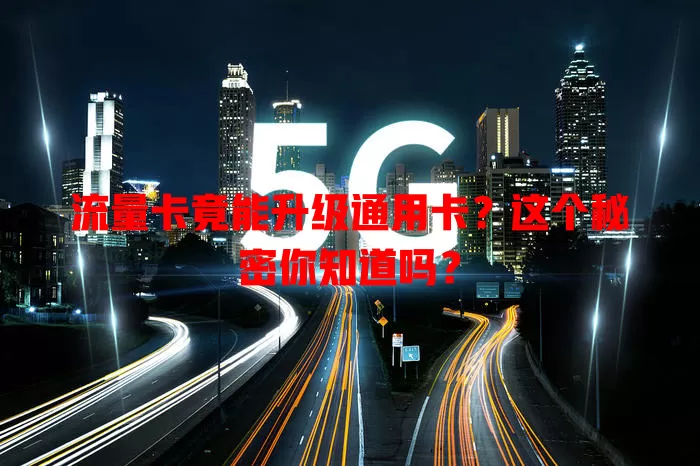 流量卡竟能升级通用卡？这个秘密你知道吗？
