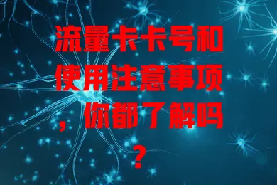流量卡卡号和使用注意事项，你都了解吗？