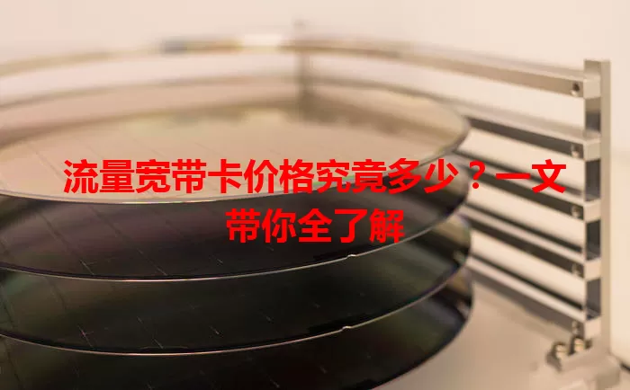 流量宽带卡价格究竟多少？一文带你全了解