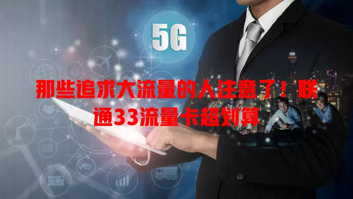那些追求大流量的人注意了！联通33流量卡超划算