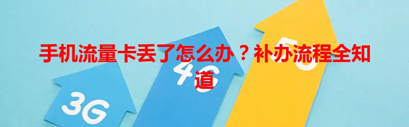 手机流量卡丢了怎么办？补办流程全知道
