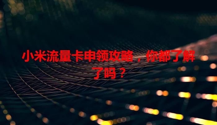 小米流量卡申领攻略，你都了解了吗？