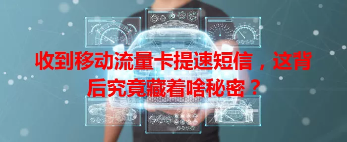 收到移动流量卡提速短信，这背后究竟藏着啥秘密？