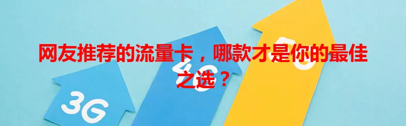 网友推荐的流量卡，哪款才是你的最佳之选？