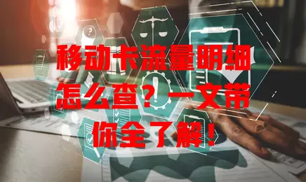 移动卡流量明细怎么查？一文带你全了解！