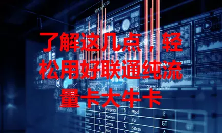 了解这几点，轻松用好联通纯流量卡大牛卡