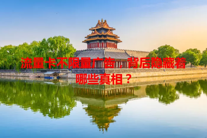 流量卡不限量广告，背后隐藏着哪些真相？