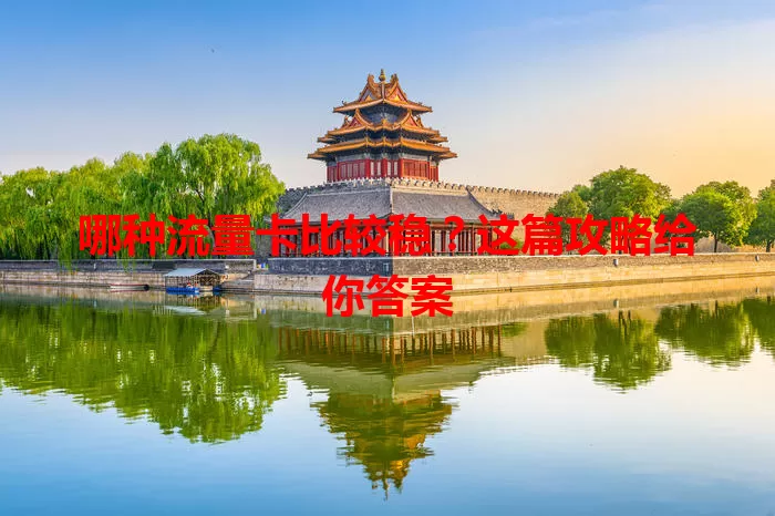 哪种流量卡比较稳？这篇攻略给你答案
