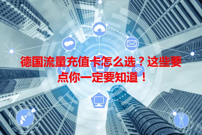 德国流量充值卡怎么选？这些要点你一定要知道！